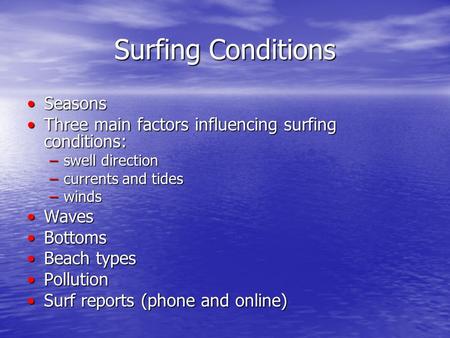 Surfing Conditions SeasonsSeasons Three main factors influencing surfing conditions:Three main factors influencing surfing conditions: –swell direction.