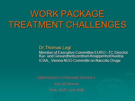 WORK PACKAGE TREATMENT CHALLENGES Dr.Thomas Legl Member of Executive Committee EURO –TC Director Kur- und Gesundheitszentrum Knappenhof/Austria ICAA,,