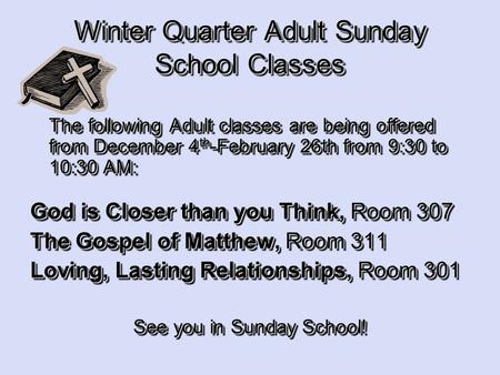 Winter Quarter Adult Sunday School Classes The following Adult classes are being offered from December 4 th -February 26th from 9:30 to 10:30 AM: God is.