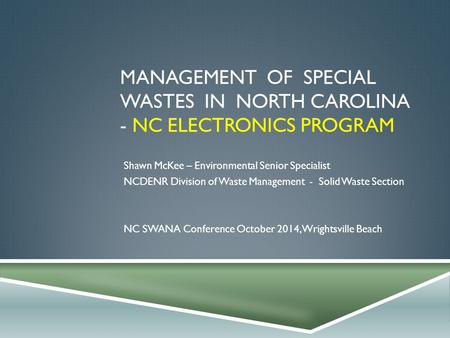 MANAGEMENT OF SPECIAL WASTES IN NORTH CAROLINA - NC ELECTRONICS PROGRAM Shawn McKee – Environmental Senior Specialist NCDENR Division of Waste Management.