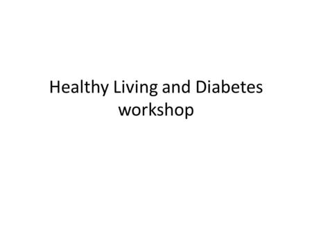Healthy Living and Diabetes workshop. Content of the workshop Introduction to chronic non-communicable diseases and IPSF activities in the past on that.