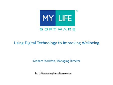 Using Digital Technology to Improving Wellbeing  Graham Stockton, Managing Director.