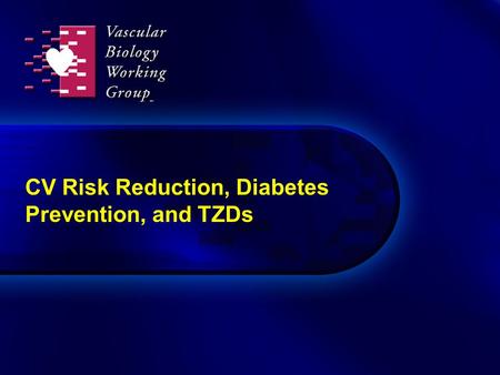 CV Risk Reduction, Diabetes Prevention, and TZDs.