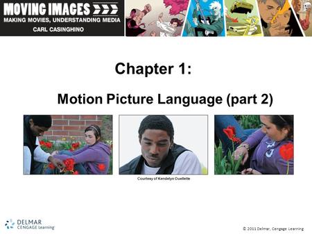 © 2011 Delmar, Cengage Learning Chapter 1: Motion Picture Language (part 2) Courtesy of Kendelyn Ouellette.