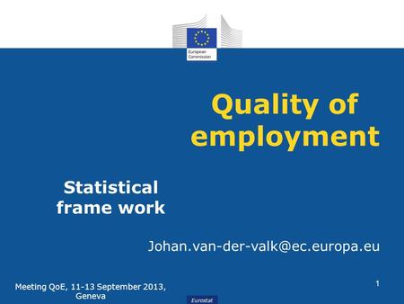 Eurostat Quality of employment Statistical frame work Meeting QoE, 11-13 September 2013, Geneva 1.