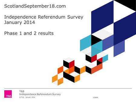 TNS Independence Referendum Survey © TNS January 2014 122694 ScotlandSeptember18.com Independence Referendum Survey January 2014 Phase 1 and 2 results.