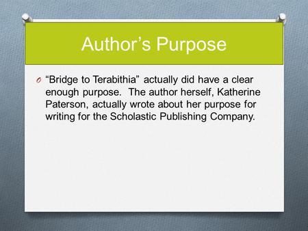 Author’s Purpose “Bridge to Terabithia” actually did have a clear enough purpose. The author herself, Katherine Paterson, actually wrote about her purpose.