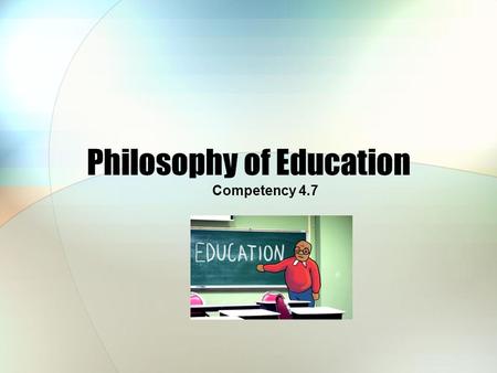 Philosophy of Education Competency 4.7. Developmental Goal Your own philosophy of education is very important because it provides focus and emphasis for.