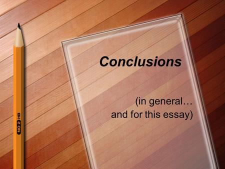 Conclusions (in general… and for this essay). Purpose: The conclusion of an essay has a few purposes. In addition, there are several different kinds of.