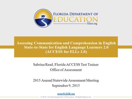 Www.FLDOE.org © 2014, Florida Department of Education. All Rights Reserved. Assessing Communication and Comprehension in English State-to-State for English.