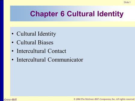 Slide 1 © 2004 The McGraw-Hill Companies, Inc. All rights reserved. McGraw-Hill Chapter 6 Cultural Identity Cultural Identity Cultural Biases Intercultural.