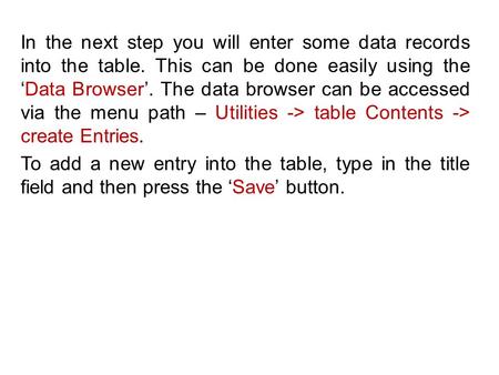In the next step you will enter some data records into the table. This can be done easily using the ‘Data Browser’. The data browser can be accessed via.
