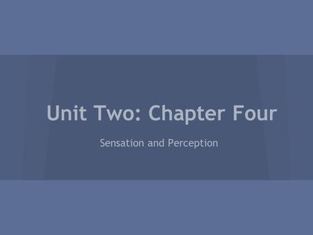 Unit Two: Chapter Four Sensation and Perception. Warm up 02/17 ●How do your senses (sight, hearing, smelling, etc.) influence your behavior and mental.