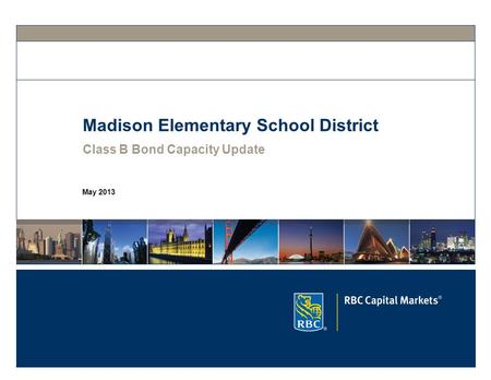 Madison Elementary School District Class B Bond Capacity Update May 2013.