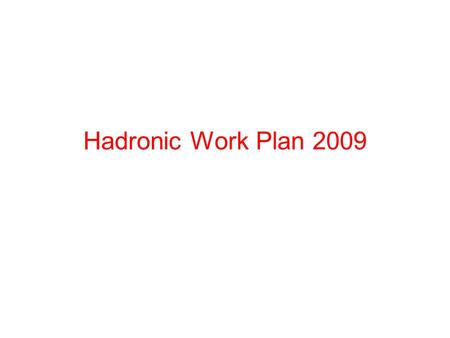 Hadronic Work Plan 2009. 2 Outline list of high priority deliverables and tentative assignments list of other main tasks and assignments milestones and.