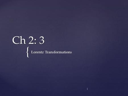 { Ch 2: 3 Lorentz Transformations 1. Complete the sentence by inserting one word on each blank: Throughout our discussion of special relativity, we assume.