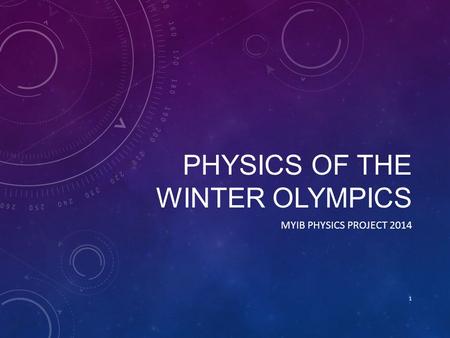 PHYSICS OF THE WINTER OLYMPICS MYIB PHYSICS PROJECT 2014 1.