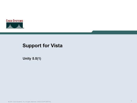 1 © 2004, Cisco Systems, Inc. All rights reserved. CISCO CONFIDENTIAL Support for Vista Unity 5.0(1)