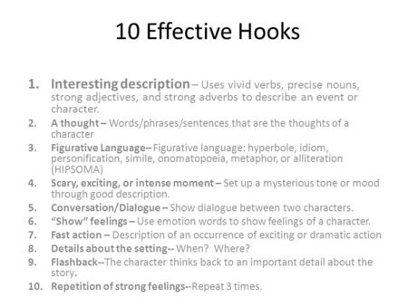 10 Effective Hooks 1.Interesting description – Uses vivid verbs, precise nouns, strong adjectives, and strong adverbs to describe an event or character.