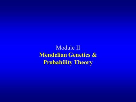 Module II Mendelian Genetics & Probability Theory.