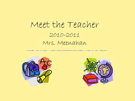 Meet the Teacher 2010-2011 Mrs. Meenahan. Specials Schedule A9:30-10:30 Art B10:00-11:00 ILA /Library*Counselor C9:30-10:30 ILA /PE D9:30- 10:30 PE /Music.