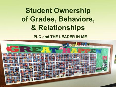 Student Ownership of Grades, Behaviors, & Relationships PLC and THE LEADER IN ME.
