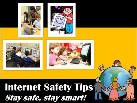 Internet Safety Tips Stay safe, stay smart!. This includes:  your real name,  your address,  your phone number Do not share your name, address, phone.