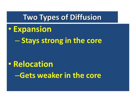 Two Types of Diffusion Expansion – Stays strong in the core Relocation – Gets weaker in the core.