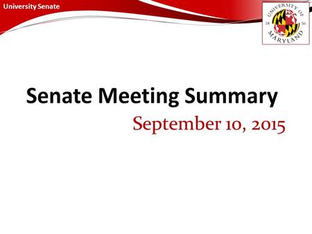 University Senate September 10, 2015. University Senate September 10, 2015 Summary Welcoming remarks from President Loh. 2015 Board of Regents Faculty.