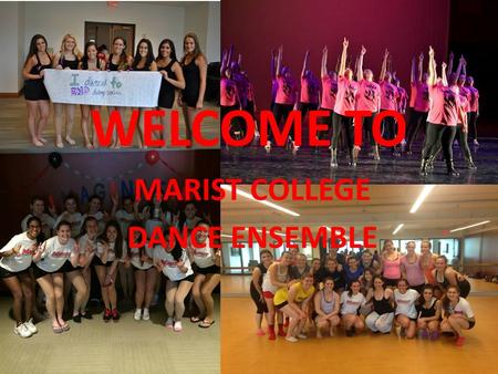 WELCOME TO MARIST COLLEGE DANCE ENSEMBLE. What is MCDE? Completely student run and choreographed club – Must be in dance ensemble for at least one semester.