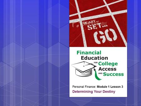 Personal Finance: Module 1 Lesson 3 Determining Your Destiny.