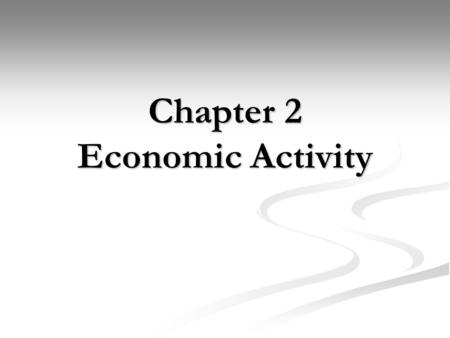 Chapter 2 Economic Activity. Objectives Describe Gross Domestic Product Describe Gross Domestic Product Identify and describe economic measures of labor.