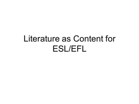Literature as Content for ESL/EFL. What makes literary texts unique is that in literature the what and how of the text are inseparable. Works of literature.