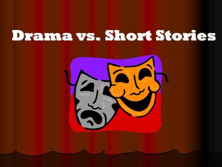 Drama vs. Short Stories. Drama When we were young, we all loved to dress up in costumes and outfits, say as cowboys, or as Darth Vader from Star Wars,