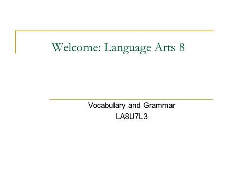 Welcome: Language Arts 8 Vocabulary and Grammar LA8U7L3.