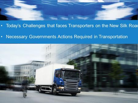 Today’s Challenges that faces Transporters on the New Silk Road Necessary Governments Actions Required in Transportation.