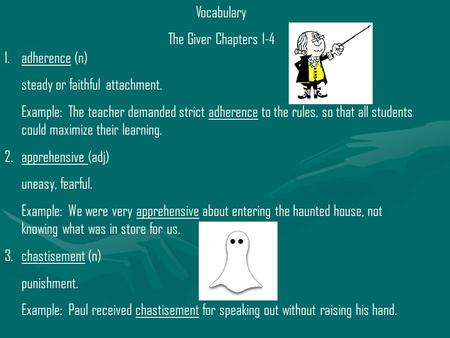 Vocabulary The Giver Chapters 1-4 1.adherence (n) steady or faithful attachment. Example: The teacher demanded strict adherence to the rules, so that all.