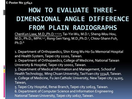HOW TO EVALUATE THREE- DIMENSIONAL ANGLE DIFFERENCE FROM PLAIN RADIOGRAPHS ChenKun Liaw, M.D.,Ph.D. 1,2,3,4, Tai-Yin Wu, M.D. 5, Sheng-Mou Hou, M.D., Ph.D.,