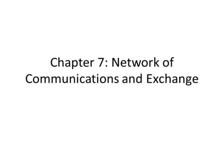Chapter 7: Network of Communications and Exchange.