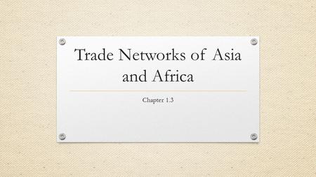 Trade Networks of Asia and Africa Chapter 1.3. Muslim Link in Trade Trade linked groups who lived at great distances from one another. Merchants carried.