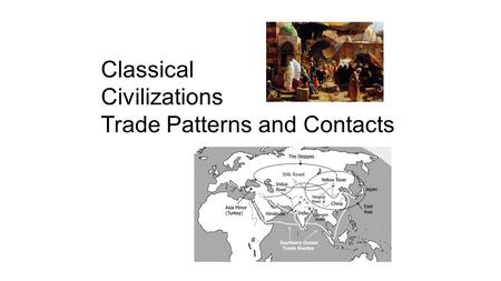 Classical Civilizations Trade Patterns and Contacts.