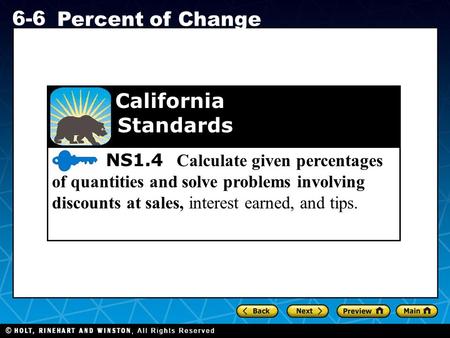 Holt CA Course 1 6-6 Percent of Change NS1.4 Calculate given percentages of quantities and solve problems involving discounts at sales, interest earned,