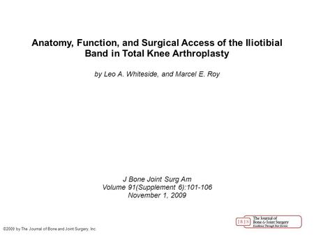 Anatomy, Function, and Surgical Access of the Iliotibial Band in Total Knee Arthroplasty by Leo A. Whiteside, and Marcel E. Roy J Bone Joint Surg Am Volume.