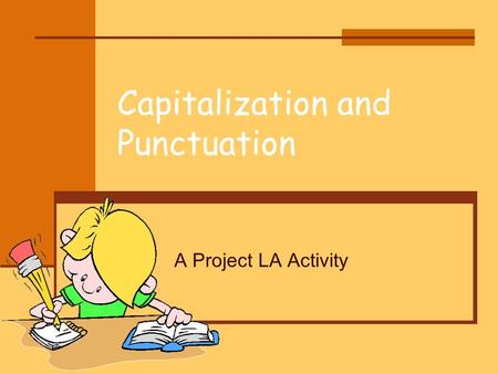 Capitalization and Punctuation A Project LA Activity.