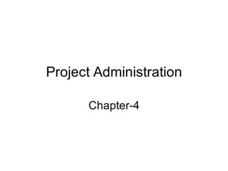Project Administration Chapter-4. Project Administration Project Administration is the process which involves different kinds of activities of managing.