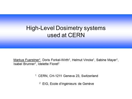 High-Level Dosimetry systems used at CERN Markus Fuerstner 1, Doris Forkel-Wirth 1, Helmut Vincke 1, Sabine Mayer 1, Isabel Brunner 1, Idelette Floret.