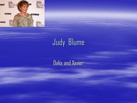 Judy Blume Dalia and Xavier. Childhood and Family  She was very fearful and shy.  She has four kids and 11 pets.  She is married.