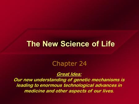 The New Science of Life Chapter 24 Great Idea: Our new understanding of genetic mechanisms is leading to enormous technological advances in medicine and.