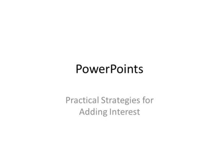 PowerPoints Practical Strategies for Adding Interest.