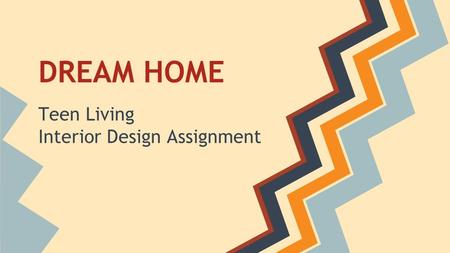 DREAM HOME Teen Living Interior Design Assignment.